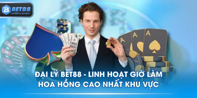 Đại Lý BET88 - Linh Hoạt Giờ Làm Hoa Hồng Cao Nhất Khu Vực