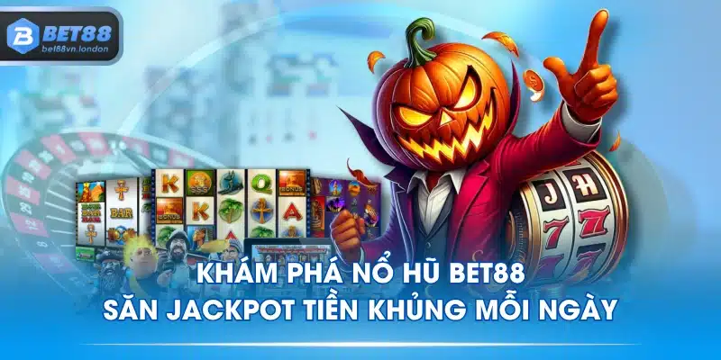 Khám Phá Nổ Hũ BET88 - Săn Jackpot Tiền Khủng Mỗi Ngày