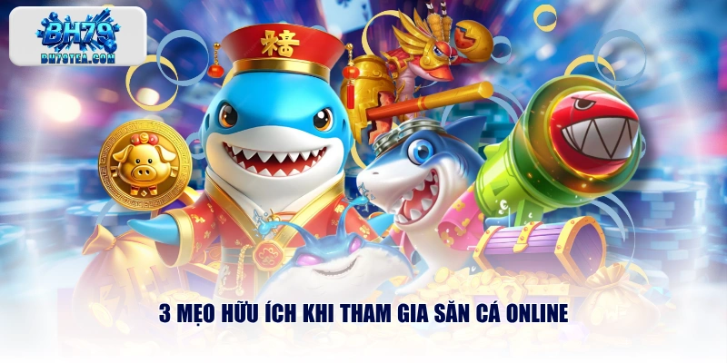 3 mẹo hữu ích khi tham gia săn cá online