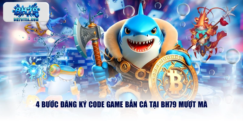 4 bước đăng ký code game bắn cá tại BH79 mượt mà