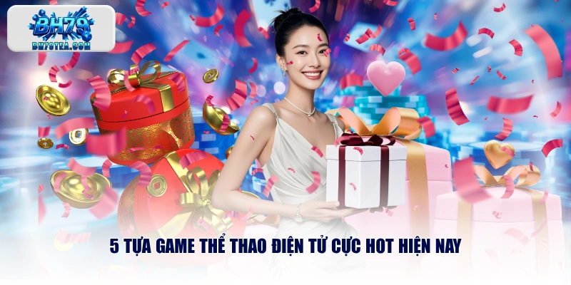 5 tựa game thể thao điện tử cực hot hiện nay