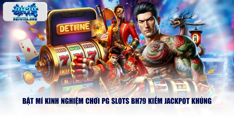 Bật mí kinh nghiệm chơi PG slots BH79 kiếm Jackpot khủng