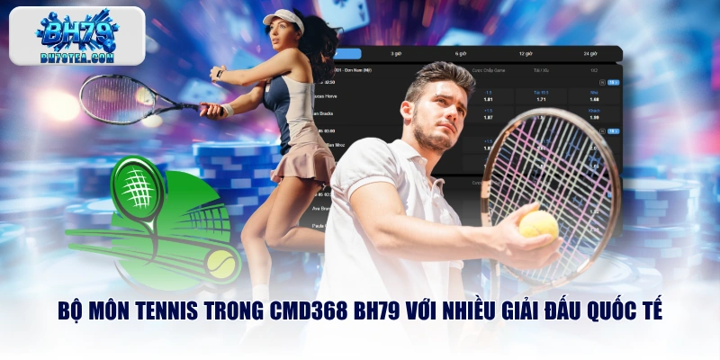 Bộ môn Tennis trong CMD368 BH79 với nhiều giải đấu quốc tế 