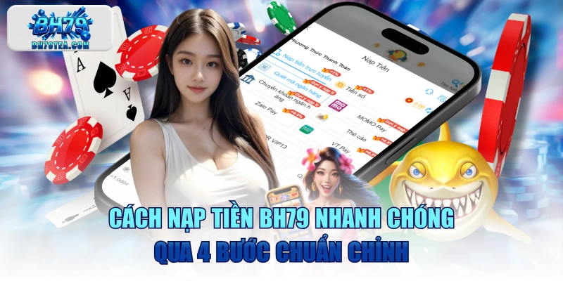 Cách Nạp Tiền BH79 Nhanh Chóng Qua 4 Bước Chuẩn Chỉnh