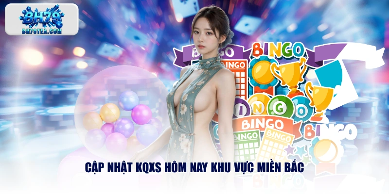 Cập nhật KQXS hôm nay khu vực miền Bắc