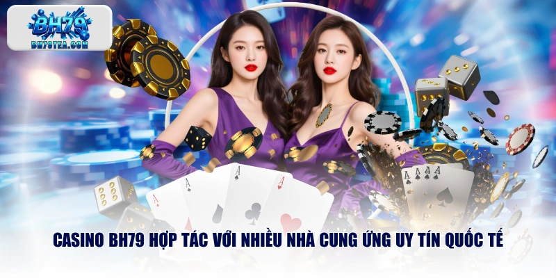 Casino BH79 hợp tác với nhiều nhà cung ứng uy tín quốc tế
