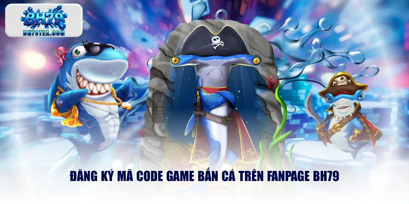Đăng ký mã code game bắn cá trên Fanpage BH79