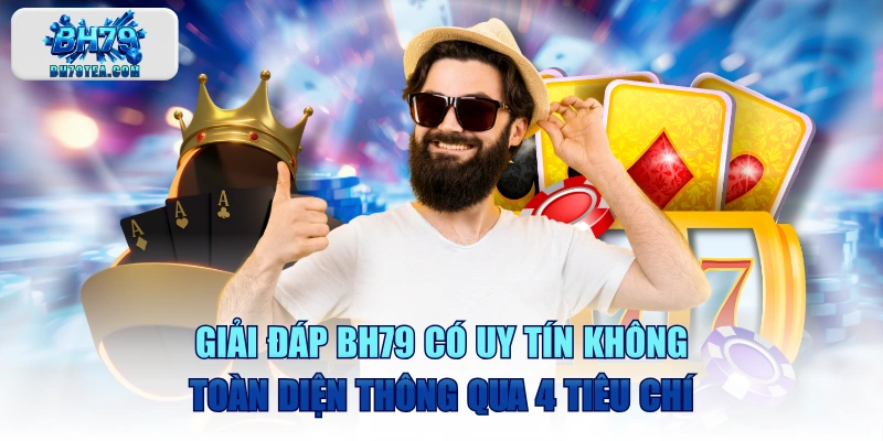 Giải Đáp BH79 Có Uy Tín Không Toàn Diện Thông Qua 4 Tiêu Chí