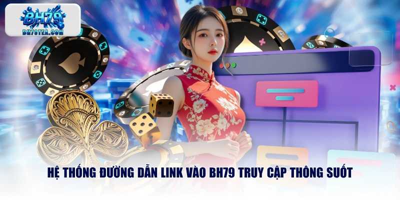 Hệ thống đường dẫn link vào BH79 truy cập thông suốt