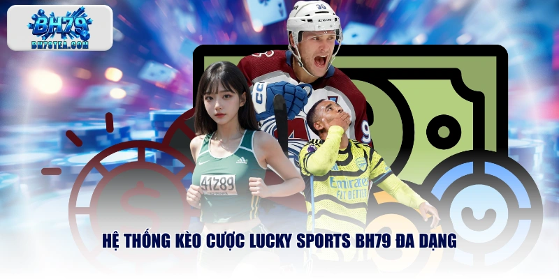 Hệ thống kèo cược LUCKY SPORTS BH79 đa dạng