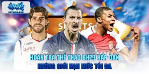 Hoàn Trả Thể Thao BH79 Hấp Dẫn, Không Giới Hạn Mức Tối Đa