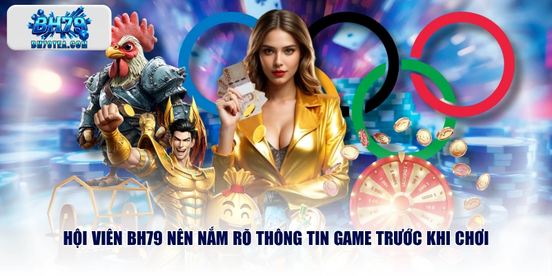 Hội viên BH79 nên nắm rõ thông tin game trước khi chơi