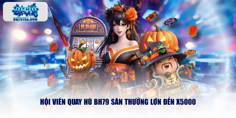 Hội viên quay hũ BH79 săn thưởng lớn đến X5000