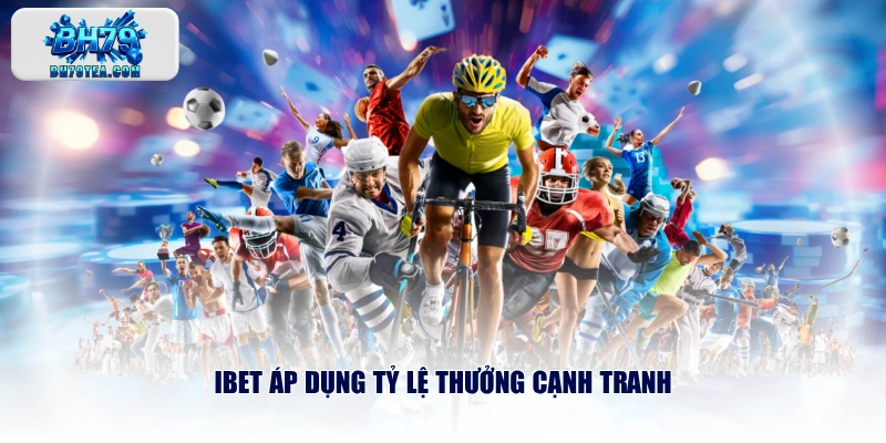 IBET áp dụng tỷ lệ thưởng cạnh tranh