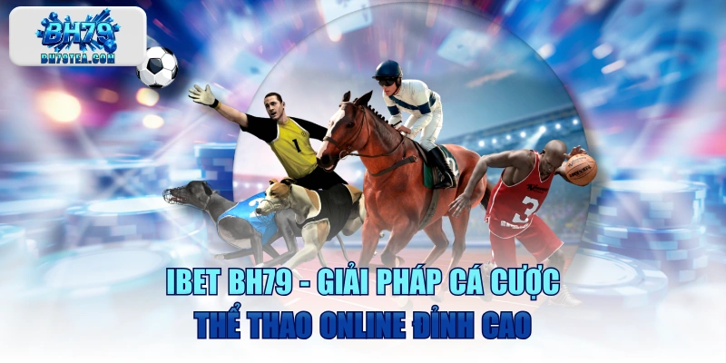 IBET BH79 - Giải Pháp Cá Cược Thể Thao Online Đỉnh Cao