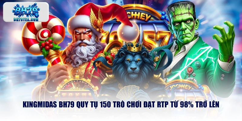 KINGMIDAS BH79 quy tụ 150 trò chơi đạt RTP từ 98% trở lên