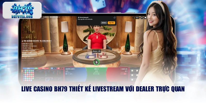 Live Casino BH79 thiết kế livestream với Dealer trực quan