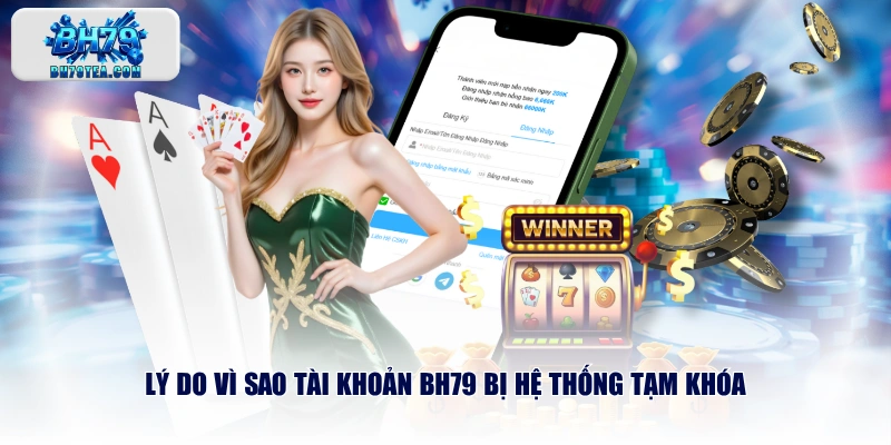 Lý do vì sao tài khoản BH79 bị hệ thống tạm khóa