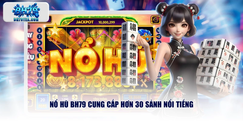 Nổ hũ BH79 cung cấp hơn 30 sảnh nổi tiếng