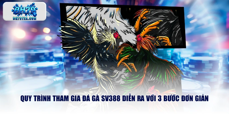 Quy trình tham gia Đá Gà SV388 diễn ra với 3 bước đơn giản