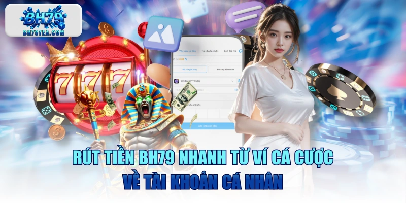 Rút Tiền BH79 Nhanh Từ Ví Cá Cược Về Tài Khoản Cá Nhân