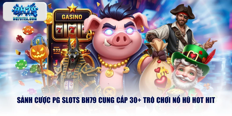 Sảnh cược PG slots BH79 cung cấp 30+ trò chơi nổ hũ hot hit