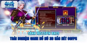 Sảnh FASTSPIN BH79 Trải Nghiệm Game Nổ Hũ 3D Sắc Nét 60fps