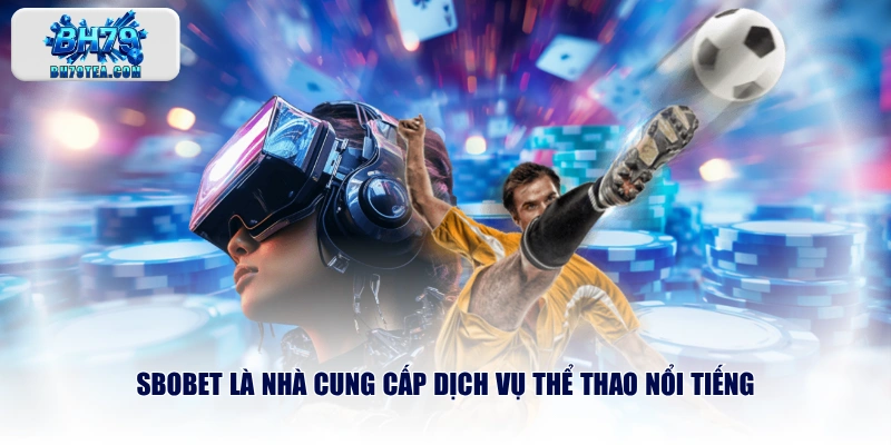 SBOBET là nhà cung cấp dịch vụ thể thao nổi tiếng