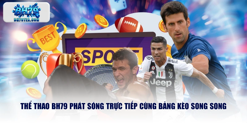 Thể Thao BH79 phát sóng trực tiếp cùng bảng kèo song song