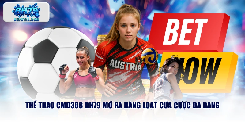 Thể Thao CMD368 BH79 mở ra hàng loạt cửa cược đa dạng