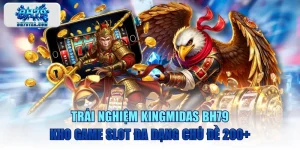 Trải Nghiệm KINGMIDAS BH79 Kho Game Slot Đa Dạng Chủ Đề 200+