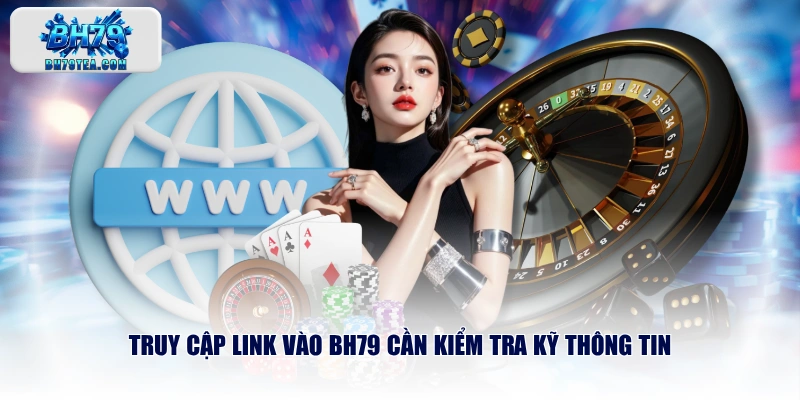 Truy cập link vào BH79 cần kiểm tra kỹ thông tin